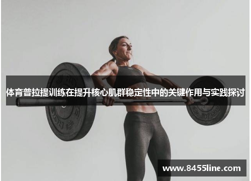 体育普拉提训练在提升核心肌群稳定性中的关键作用与实践探讨
